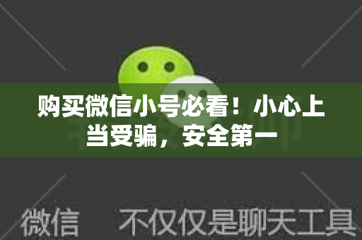 购买微信小号必看！小心上当受骗，安全第一